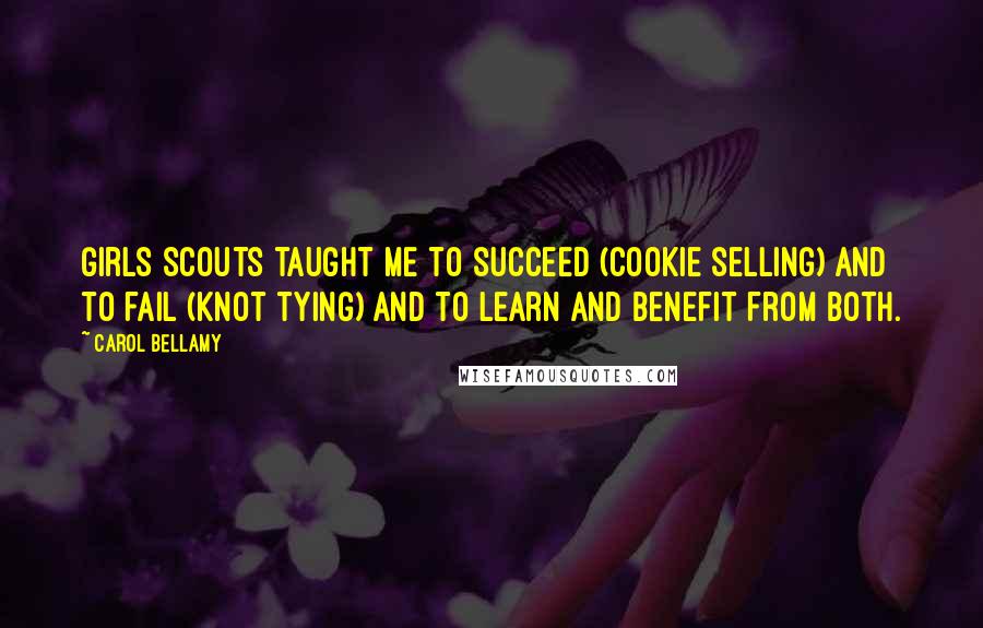 Carol Bellamy Quotes: Girls Scouts taught me to succeed (cookie selling) and to fail (knot tying) and to learn and benefit from both.