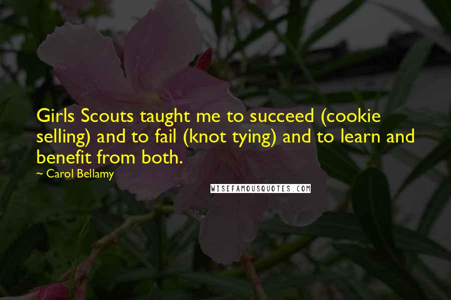 Carol Bellamy Quotes: Girls Scouts taught me to succeed (cookie selling) and to fail (knot tying) and to learn and benefit from both.