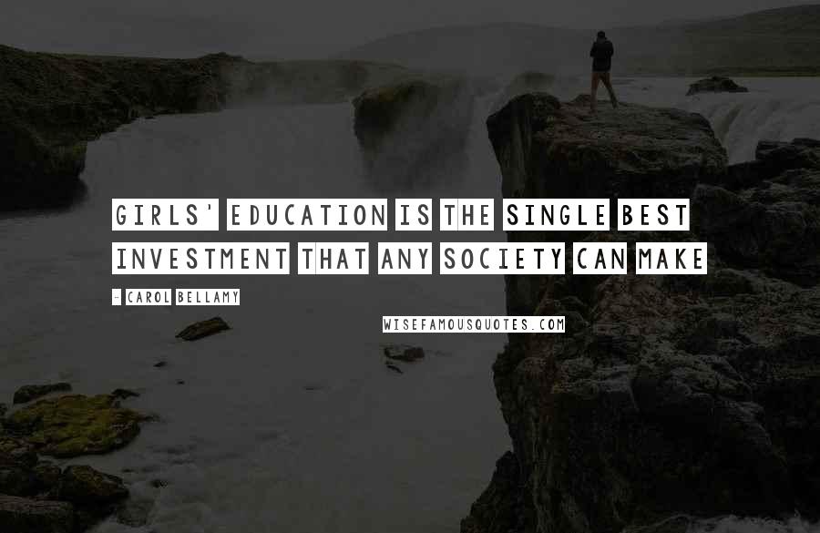 Carol Bellamy Quotes: Girls' education is the single best investment that any society can make