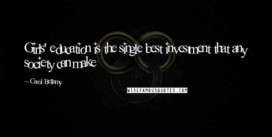 Carol Bellamy Quotes: Girls' education is the single best investment that any society can make