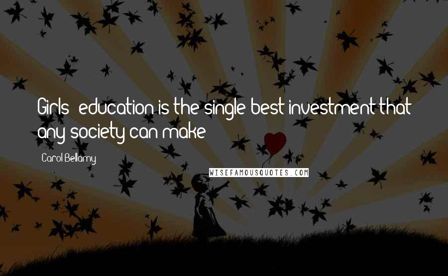 Carol Bellamy Quotes: Girls' education is the single best investment that any society can make