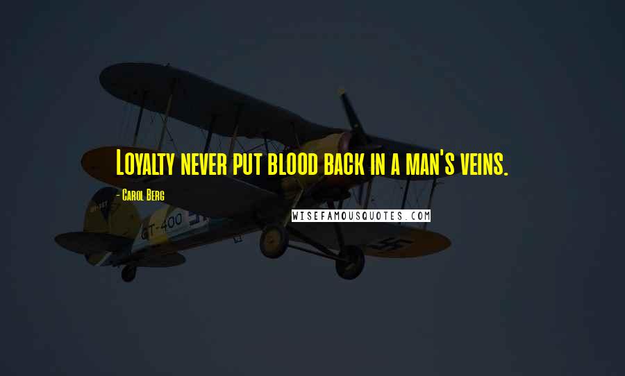 Carol Berg Quotes: Loyalty never put blood back in a man's veins.