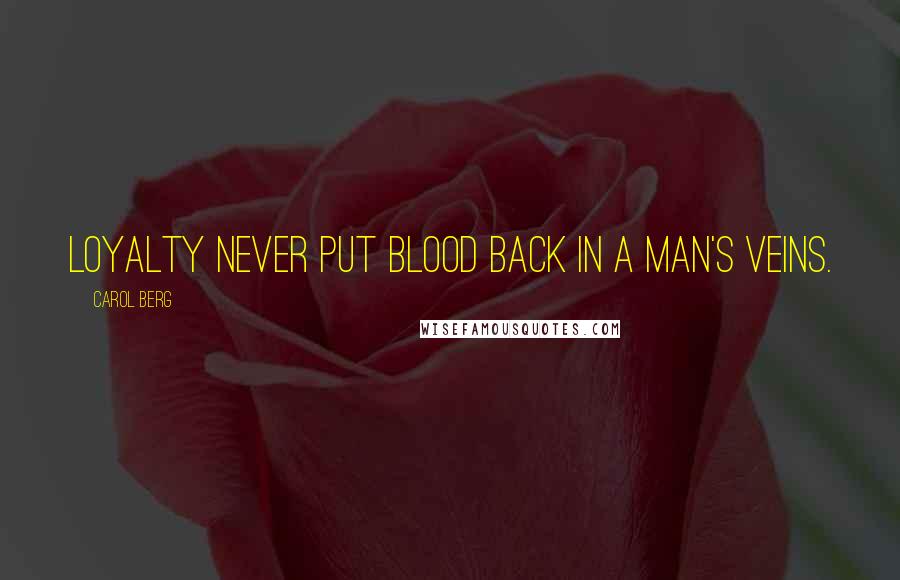 Carol Berg Quotes: Loyalty never put blood back in a man's veins.