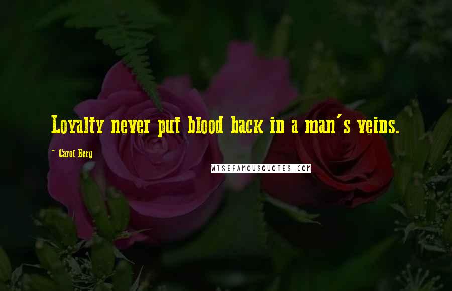 Carol Berg Quotes: Loyalty never put blood back in a man's veins.
