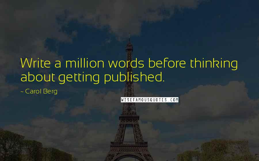 Carol Berg Quotes: Write a million words before thinking about getting published.