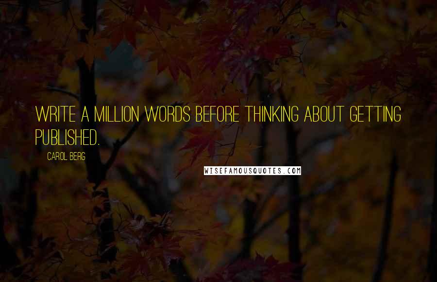 Carol Berg Quotes: Write a million words before thinking about getting published.