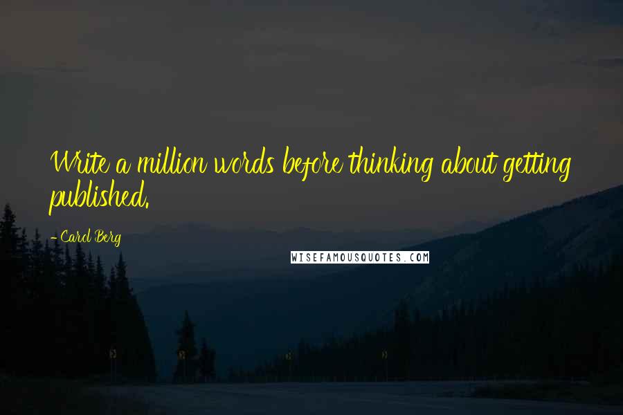 Carol Berg Quotes: Write a million words before thinking about getting published.