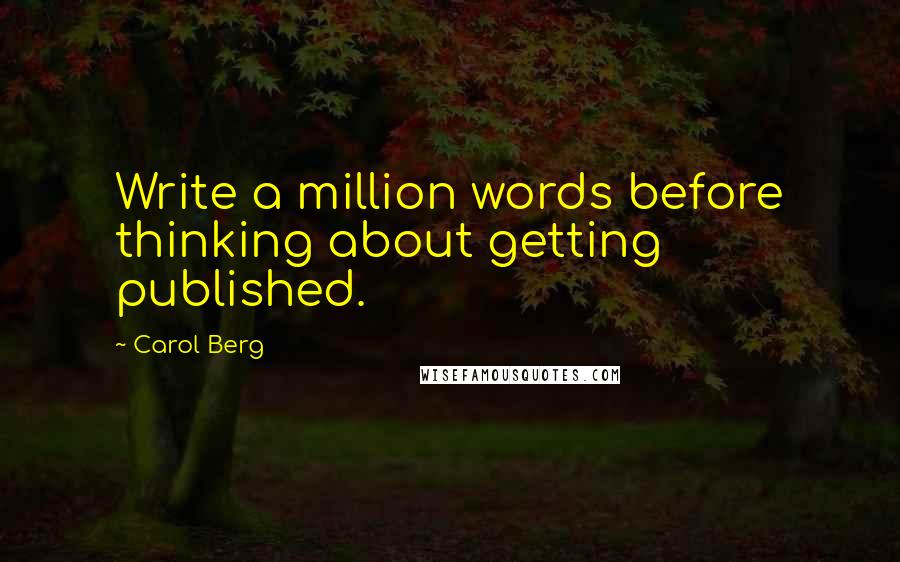 Carol Berg Quotes: Write a million words before thinking about getting published.