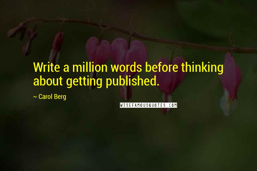 Carol Berg Quotes: Write a million words before thinking about getting published.