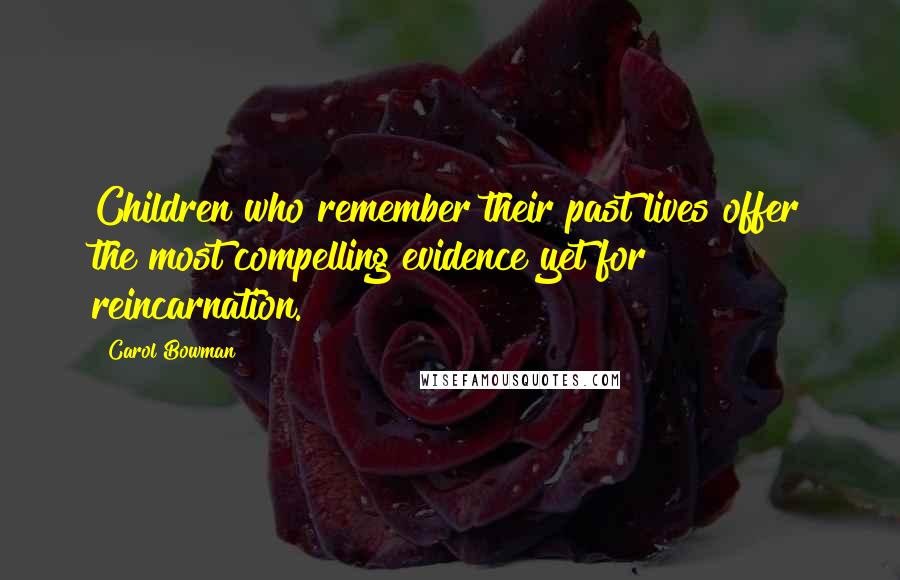 Carol Bowman Quotes: Children who remember their past lives offer the most compelling evidence yet for reincarnation.