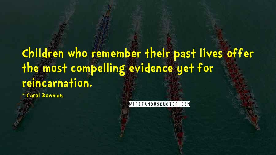 Carol Bowman Quotes: Children who remember their past lives offer the most compelling evidence yet for reincarnation.