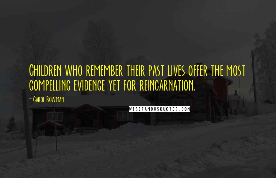 Carol Bowman Quotes: Children who remember their past lives offer the most compelling evidence yet for reincarnation.