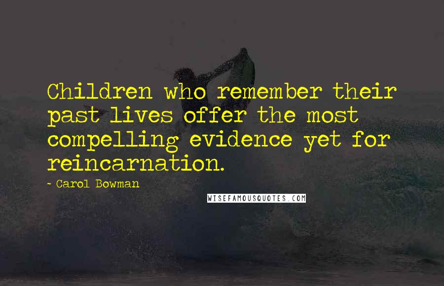 Carol Bowman Quotes: Children who remember their past lives offer the most compelling evidence yet for reincarnation.