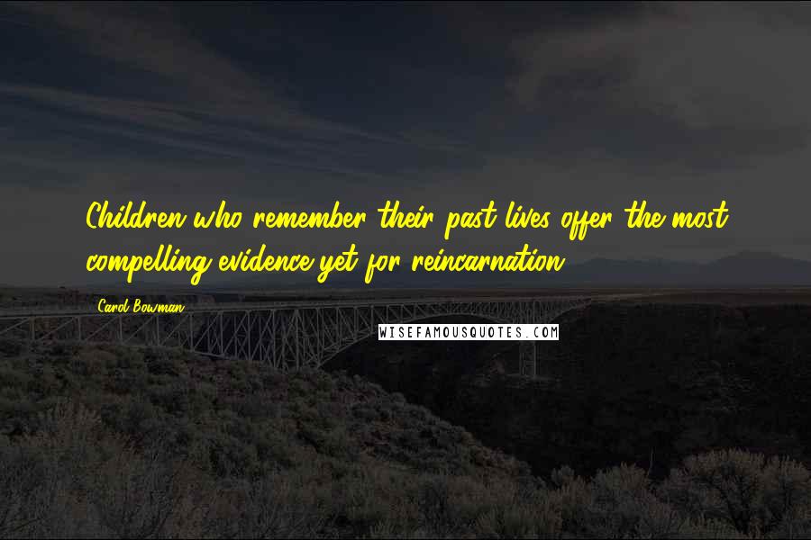 Carol Bowman Quotes: Children who remember their past lives offer the most compelling evidence yet for reincarnation.