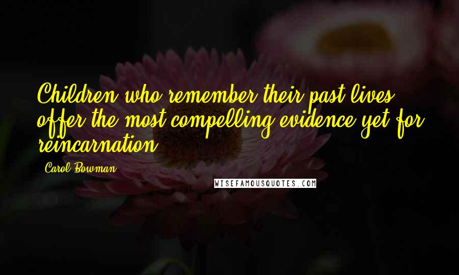 Carol Bowman Quotes: Children who remember their past lives offer the most compelling evidence yet for reincarnation.