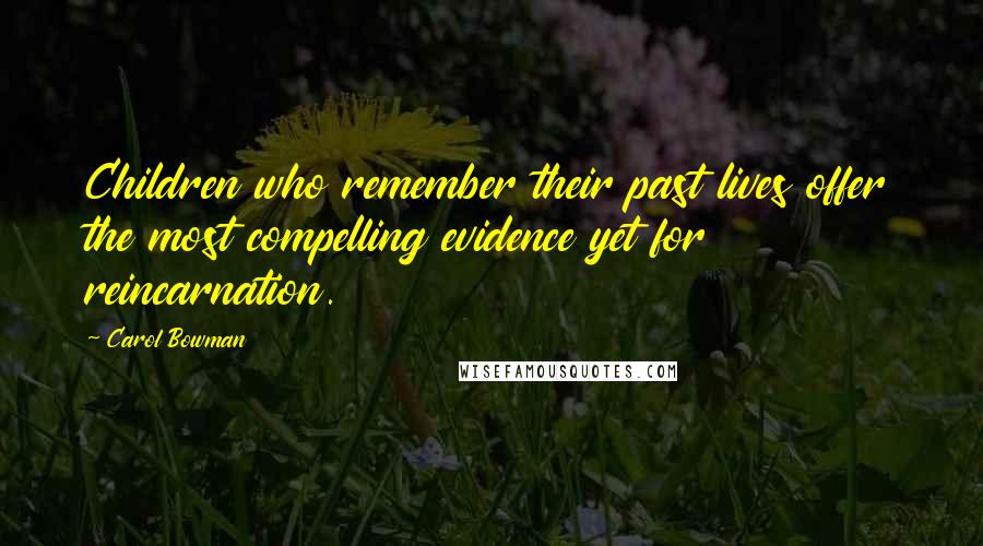 Carol Bowman Quotes: Children who remember their past lives offer the most compelling evidence yet for reincarnation.