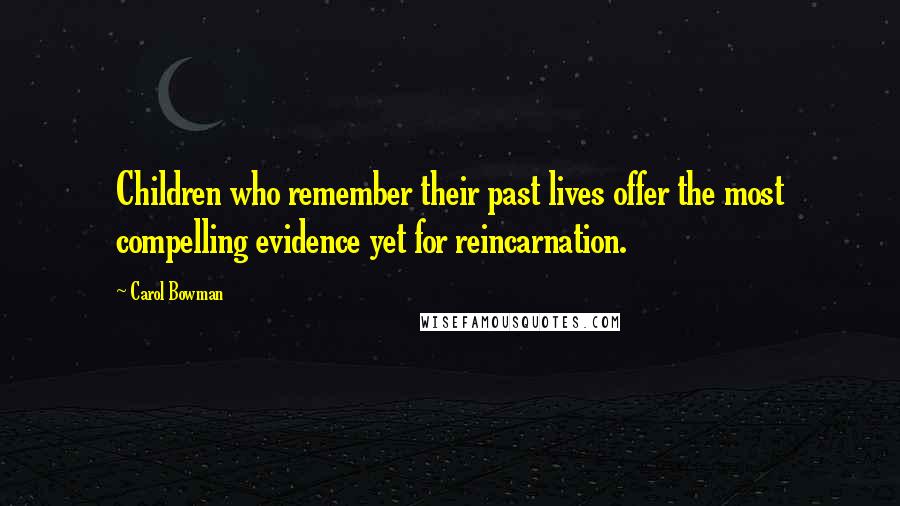 Carol Bowman Quotes: Children who remember their past lives offer the most compelling evidence yet for reincarnation.
