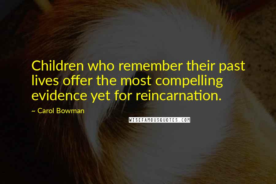 Carol Bowman Quotes: Children who remember their past lives offer the most compelling evidence yet for reincarnation.