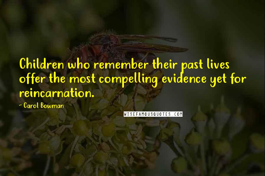 Carol Bowman Quotes: Children who remember their past lives offer the most compelling evidence yet for reincarnation.