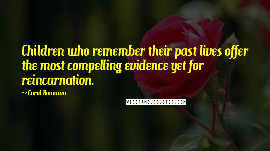 Carol Bowman Quotes: Children who remember their past lives offer the most compelling evidence yet for reincarnation.