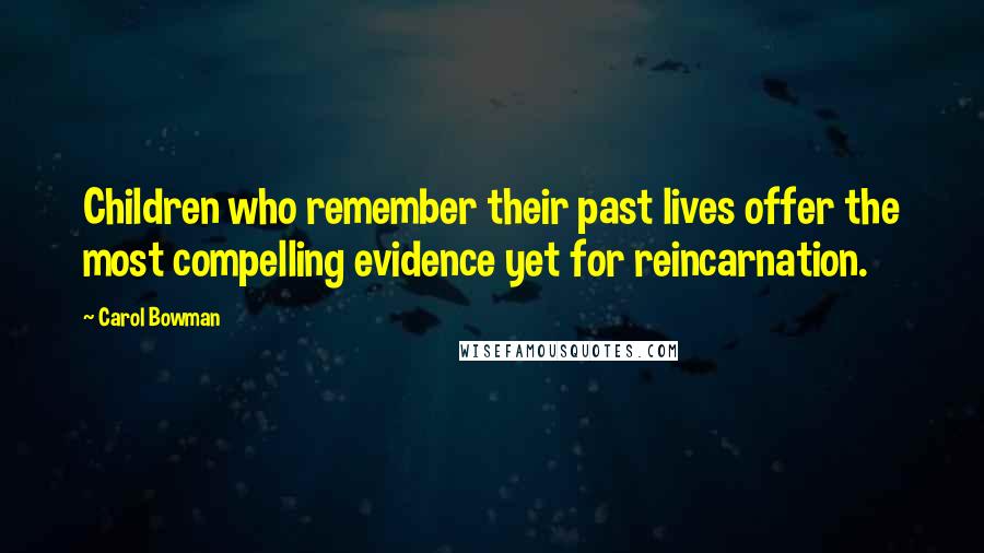 Carol Bowman Quotes: Children who remember their past lives offer the most compelling evidence yet for reincarnation.