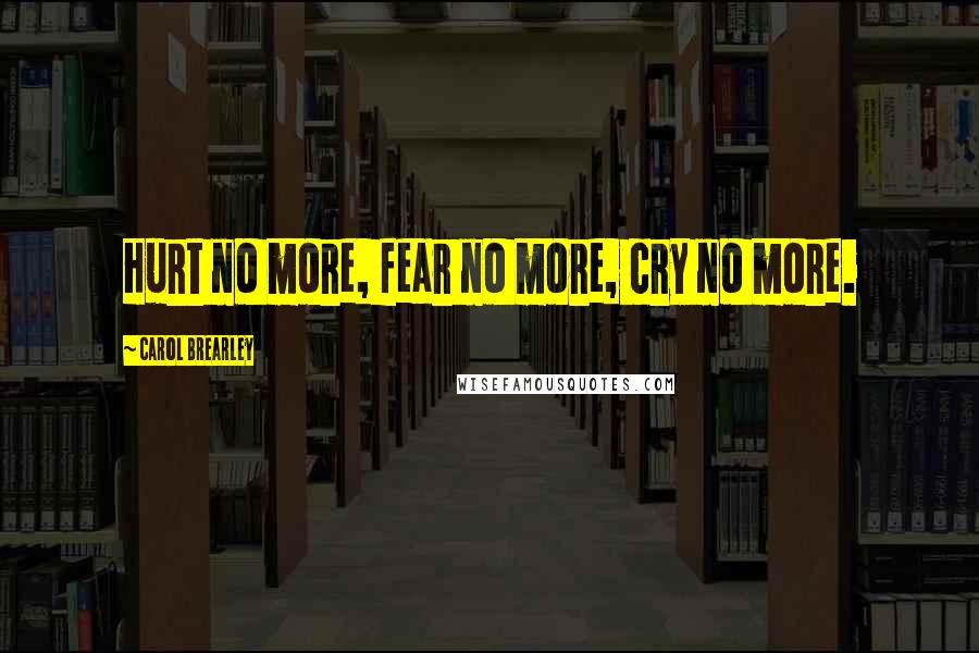 Carol Brearley Quotes: Hurt no more, fear no more, cry no more.