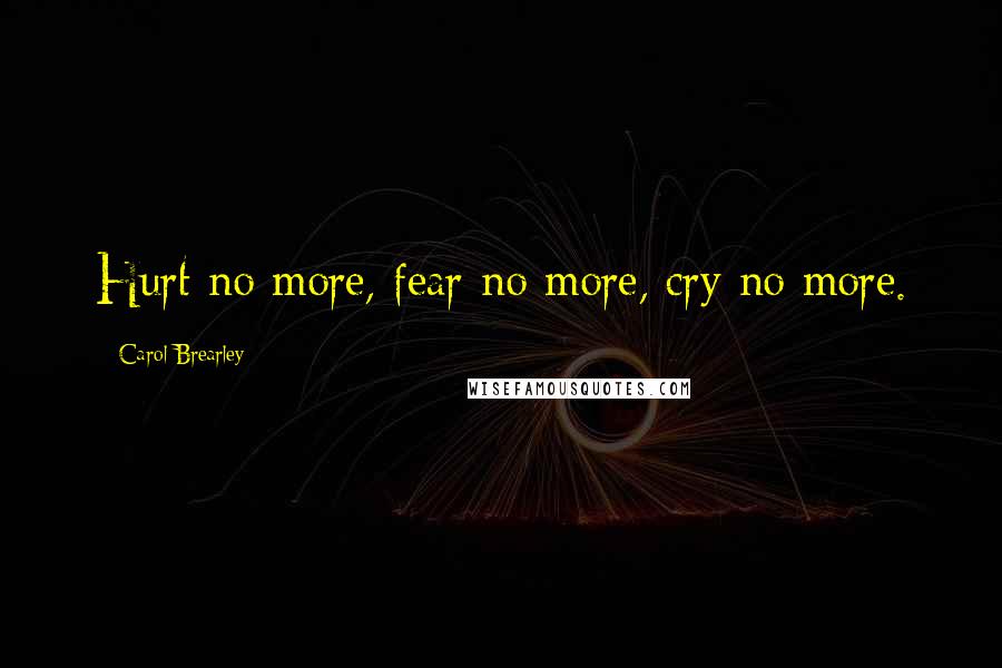 Carol Brearley Quotes: Hurt no more, fear no more, cry no more.