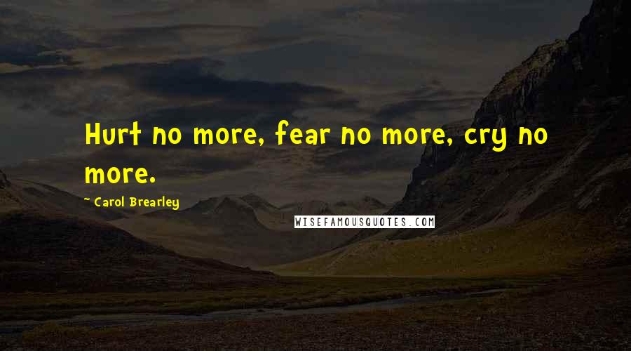 Carol Brearley Quotes: Hurt no more, fear no more, cry no more.