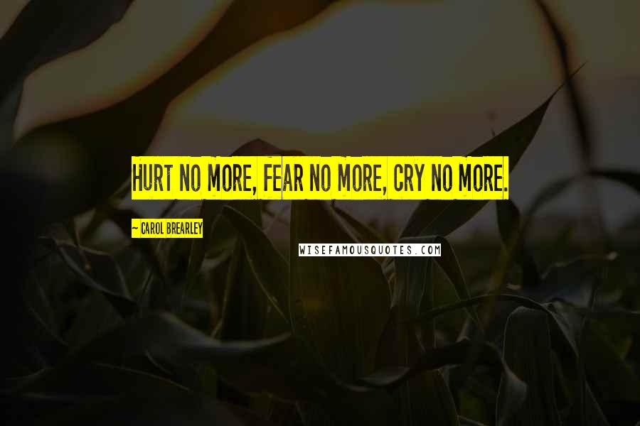 Carol Brearley Quotes: Hurt no more, fear no more, cry no more.