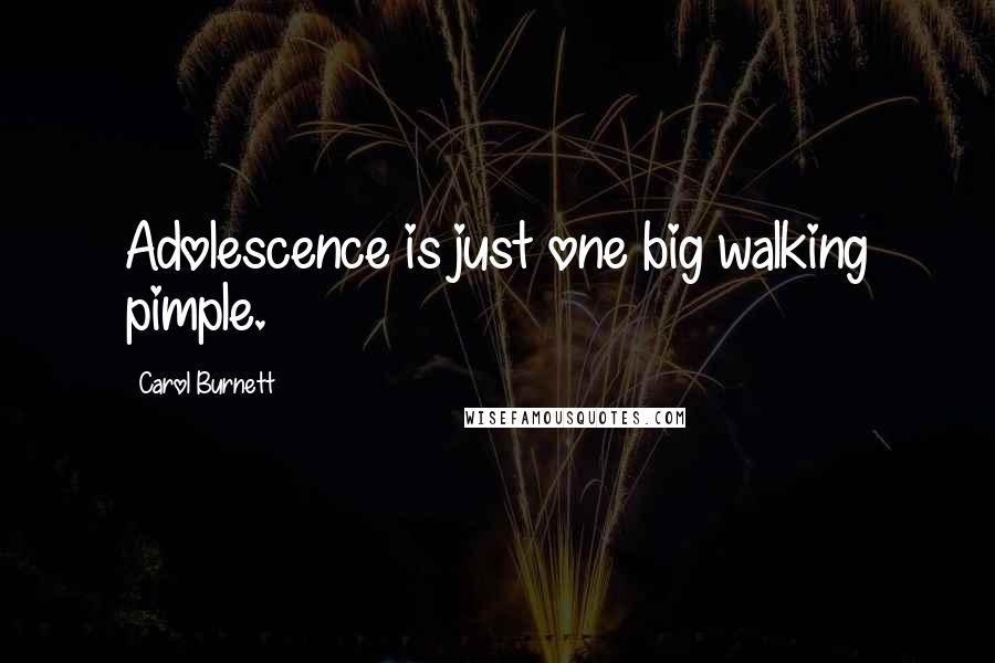 Carol Burnett Quotes: Adolescence is just one big walking pimple.