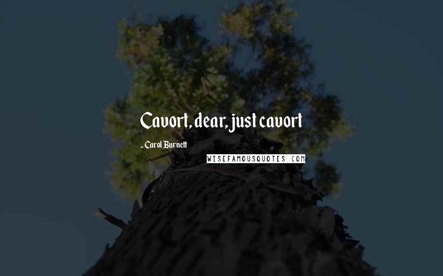 Carol Burnett Quotes: Cavort, dear, just cavort