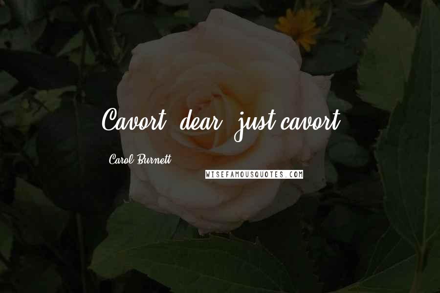 Carol Burnett Quotes: Cavort, dear, just cavort