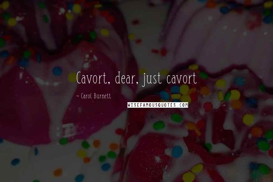 Carol Burnett Quotes: Cavort, dear, just cavort