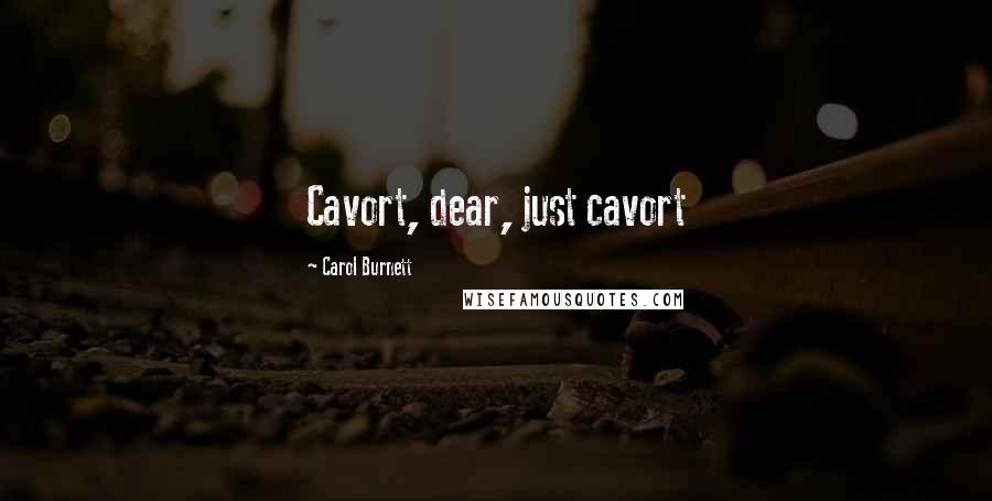 Carol Burnett Quotes: Cavort, dear, just cavort