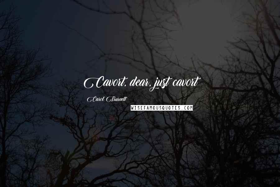 Carol Burnett Quotes: Cavort, dear, just cavort