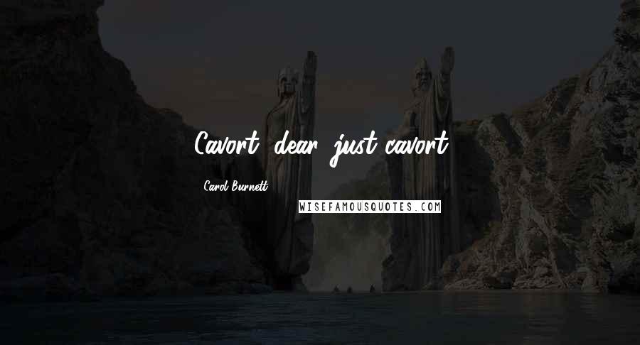 Carol Burnett Quotes: Cavort, dear, just cavort