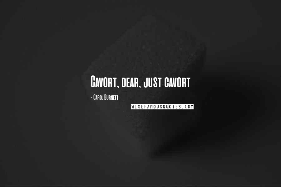 Carol Burnett Quotes: Cavort, dear, just cavort