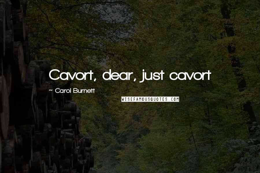 Carol Burnett Quotes: Cavort, dear, just cavort