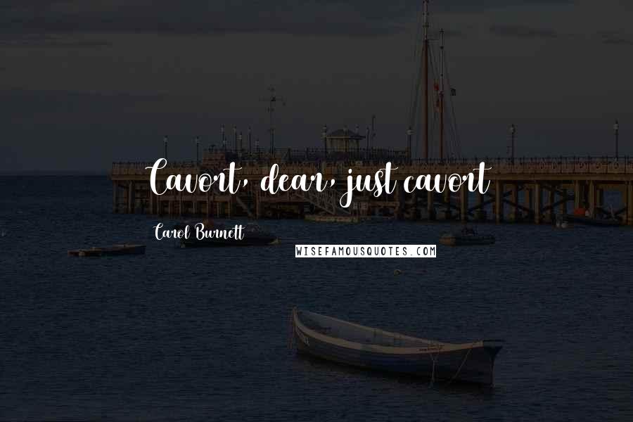 Carol Burnett Quotes: Cavort, dear, just cavort