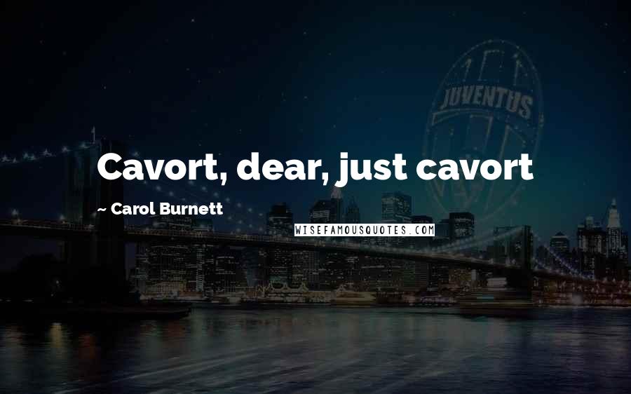 Carol Burnett Quotes: Cavort, dear, just cavort