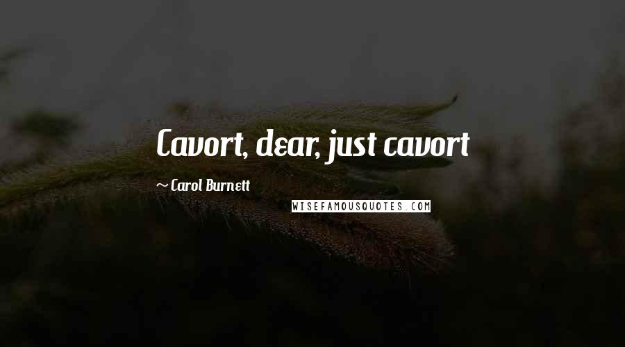 Carol Burnett Quotes: Cavort, dear, just cavort