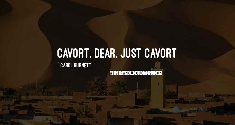 Carol Burnett Quotes: Cavort, dear, just cavort