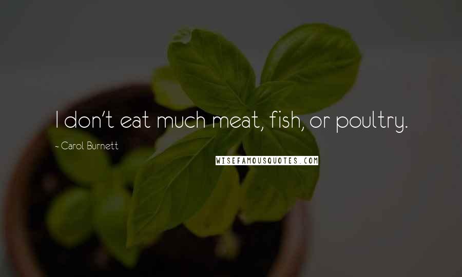 Carol Burnett Quotes: I don't eat much meat, fish, or poultry.