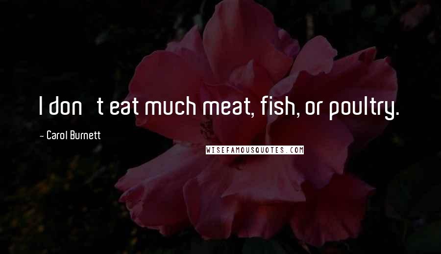 Carol Burnett Quotes: I don't eat much meat, fish, or poultry.