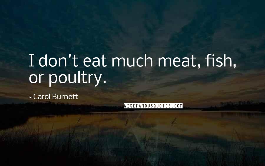 Carol Burnett Quotes: I don't eat much meat, fish, or poultry.