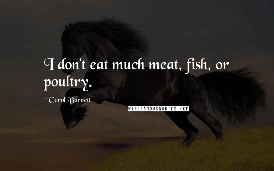 Carol Burnett Quotes: I don't eat much meat, fish, or poultry.