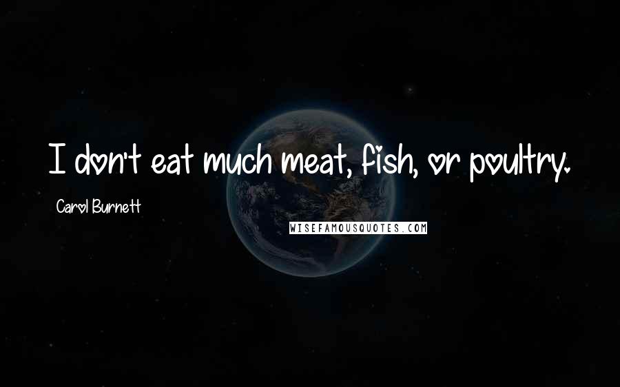 Carol Burnett Quotes: I don't eat much meat, fish, or poultry.