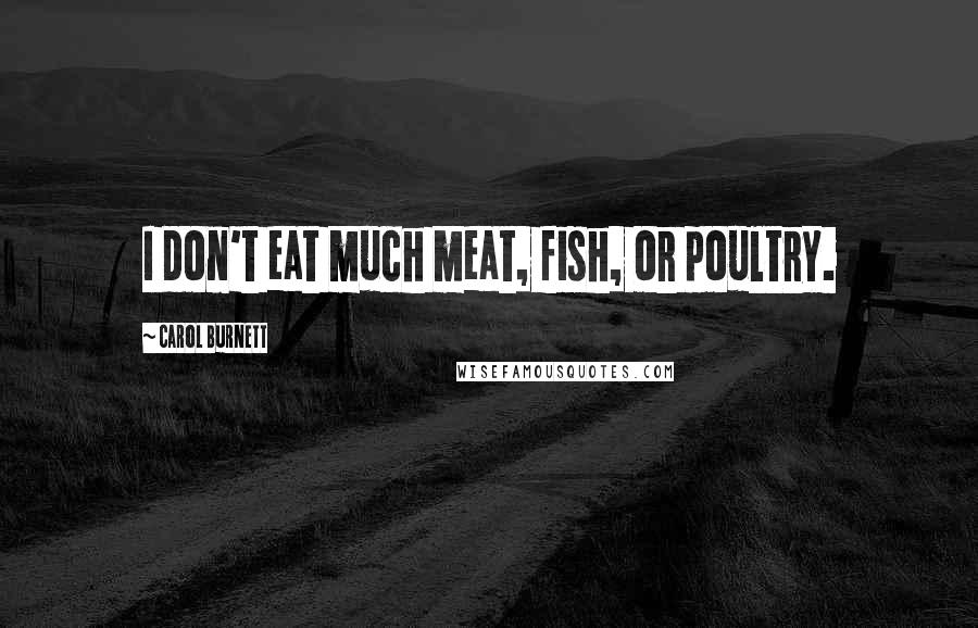 Carol Burnett Quotes: I don't eat much meat, fish, or poultry.