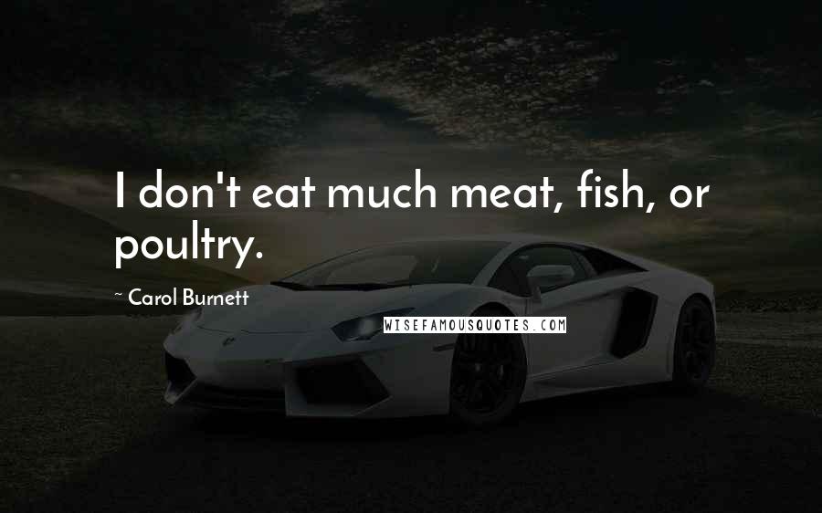 Carol Burnett Quotes: I don't eat much meat, fish, or poultry.