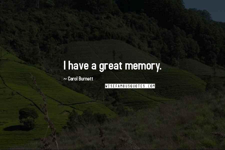 Carol Burnett Quotes: I have a great memory.